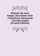 Histoire de mon temps: Deuxieme serie ; Presidence decennale ; Second empire (French Edition), 