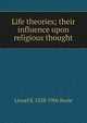 Life theories; their influence upon religious thought, Lionel S. 1828-1906 Beale 