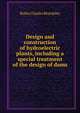 Design and construction of hydroelectric plants, including a special treatment of the design of dams, Rufus Charles Beardsley 