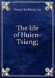 The life of Huien-Tsiang;, Hwuy-Le Hwuy-Le 