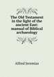 The Old Testament in the light of the ancient East: manual of Biblical archaeology, Alfred Jeremias 