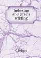 Indexing and precis writing, G B Beak 