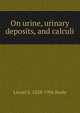 On urine, urinary deposits, and calculi, Lionel S. 1828-1906 Beale 