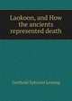 Laokoon, and How the ancients represented death, Gotthold Ephraim Lessing 