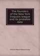 The founders of the New York Iroquois league and its probable date, William Martin Beauchamp 
