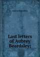 Last letters of Aubrey Beardsley;, Aubrey Beardsley 