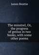 The minstrel, Or, the progress of genius in two books, with some other poems, James Beattie 