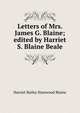 Letters of Mrs. James G. Blaine; edited by Harriet S. Blaine Beale, Harriet Bailey Stanwood Blaine 