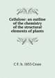 Cellulose: an outline of the chemistry of the structural elements of plants, C F. b. 1855 Cross 