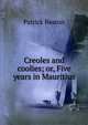 Creoles and coolies; or, Five years in Mauritius, Patrick Beaton 
