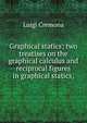 Graphical statics; two treatises on the graphical calculus and reciprocal figures in graphical statics;, Luigi Cremona 