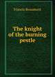 The knight of the burning pestle, Beaumont, Francis, 1584-1616 