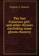 The San Francisco girl: and other rhymes (including some gloom chasers), Eugene A. Beauce 