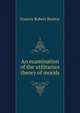 An examination of the utilitarian theory of morals, Francis Robert Beattie 