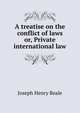 A treatise on the conflict of laws or, Private international law, Beale, Joseph Henry, 1861-1943 