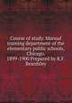 Course of study. Manual training department of the elementary public schools, Chicago. 1899-1900 Prepared by R.F. Beardsley, 