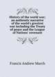 History of the world war; an authentic narrative of the world's greatest war including the Treaty of peace and the League of Nations' covenant, Francis Andrew March 