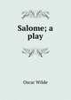 Salome; a play, Оскар Уайльд 