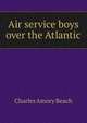 Air service boys over the Atlantic, Charles Amory Beach 