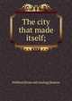 The city that made itself;, Welford [from old catalog] Beaton 