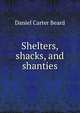 Shelters, shacks, and shanties, Daniel Carter Beard 