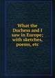 What the Duchess and I saw in Europe; with sketches, poems, etc, 