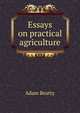 Essays on practical agriculture, Adam Beatty 