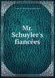 Mr. Schuyler's fianc?es, Caroline M. [from old catalog] Beaumont 