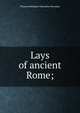 Lays of ancient Rome;, Thomas Babington Macaulay Macaulay 