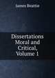 Dissertations Moral and Critical, Volume 1, James Beattie 