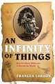 Infinity of Things. How Sir Henry Wellcome Collected World, Frances Larson 