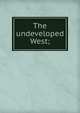 The undeveloped West;, 