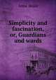 Simplicity and fascination, or, Guardians and wards, Anne Beale 