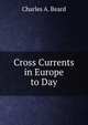 Cross Currents in Europe to Day, Beard, Charles Austin 
