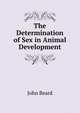 The Determination of Sex in Animal Development, John Beard 