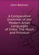 A Comparative Grammar of the Modern Aryan Languages of India: The Noun and Pronoun, John Beames 