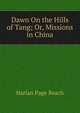 Dawn On the Hills of Tang; Or, Missions in China, Harlan Page Beach 