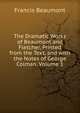 The Dramatic Works of Beaumont and Fletcher, Printed from the Text, and with the Notes of George Colman, Volume 1, Beaumont, Francis, 1584-1616 