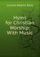 Hyms for Christian Worship: With Music, Louisa Adams Beal 