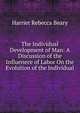 The Individual Development of Man: A Discussion of the Influenece of Labor On the Evolution of the Individual, Harriet Rebecca Beary 