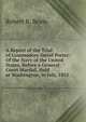 A Report of the Trial of Commodore David Porter: Of the Navy of the United States, Before a General Court Martial, Held at Washington, in July, 1825, Robert R. Beale 