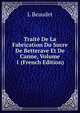 Traite De La Fabrication Du Sucre De Betterave Et De Canne, Volume 1 (French Edition), L Beaudet 