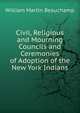 Civil, Religious and Mourning Councils and Ceremonies of Adoption of the New York Indians, William Martin Beauchamp 