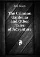 The Crimson Gardenia and Other Tales of Adventure, Rex Beach 