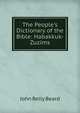 The People's Dictionary of the Bible: Habakkuk-Zuzims, John Relly Beard 