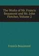 The Works of Mr. Francis Beaumont and Mr. John Fletcher, Volume 2, Beaumont, Francis, 1584-1616 