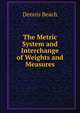 The Metric System and Interchange of Weights and Measures, Dennis Beach 