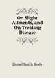 On Slight Ailments, and On Treating Disease, Lionel Smith Beale 