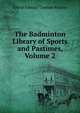 The Badminton Library of Sports and Pastimes, Volume 2, Alfred Edward Thomas Watson 