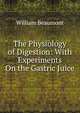 The Physiology of Digestion: With Experiments On the Gastric Juice, William Beaumont 